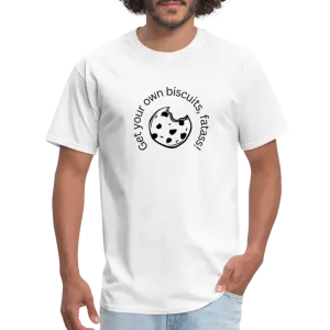 “Get your own biscuits, fatass!”=Unisex Classic T-Shirt